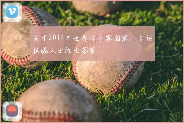 关于2014年世界杯参赛国家,专访权威人士给出答案
