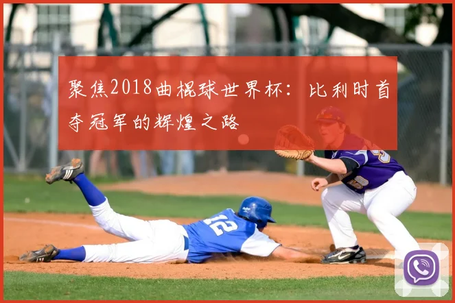 聚焦2018曲棍球世界杯:比利时首夺冠军的辉煌之路