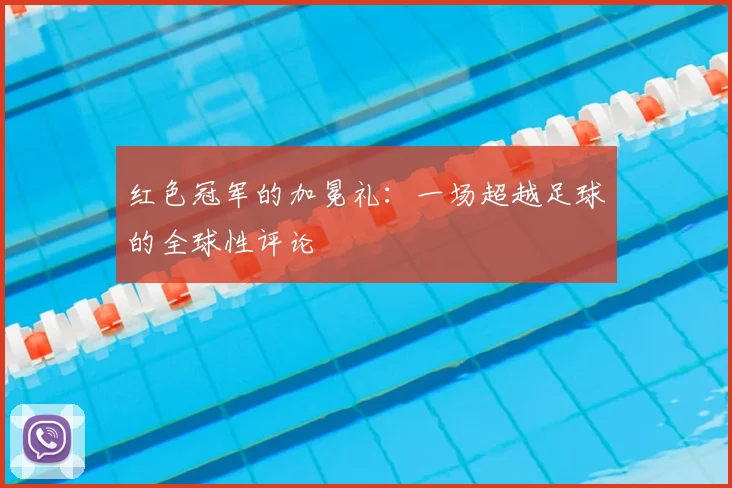 红色冠军的加冕礼：一场超越足球的全球性评论