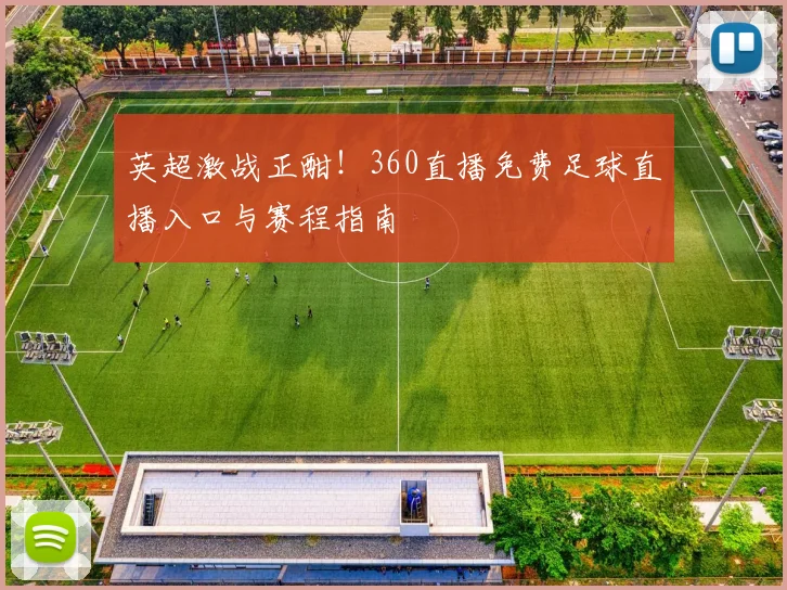 英超激战正酣！360直播免费足球直播入口与赛程指南